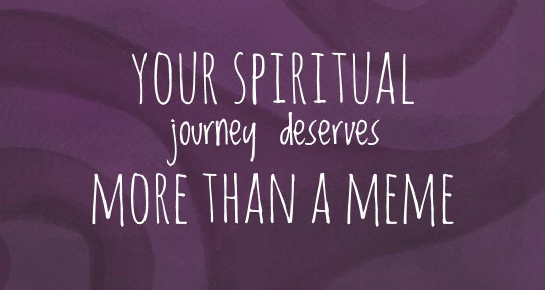Your spiritual journey deserves more than social media memes. 